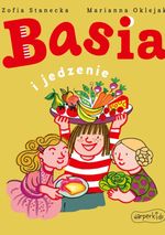 Basia i jedzenie / Zofia Stanecka, Marianna Oklejak.